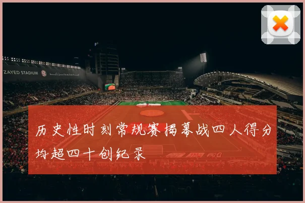 历史性时刻常规赛揭幕战四人得分均超四十创纪录
