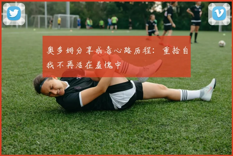 奥多姆分享戒毒心路历程：重拾自我不再活在羞愧中